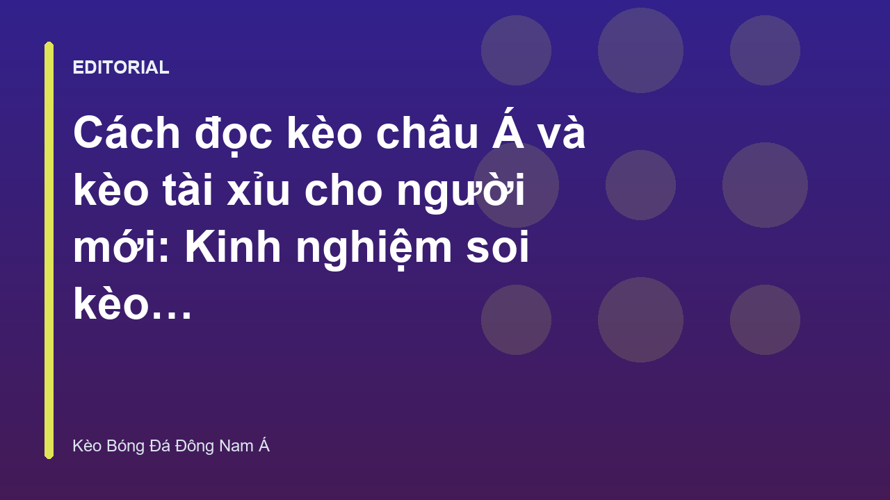 Hướng dẫn cách đọc kèo châu Á và tài xỉu cho người mới
