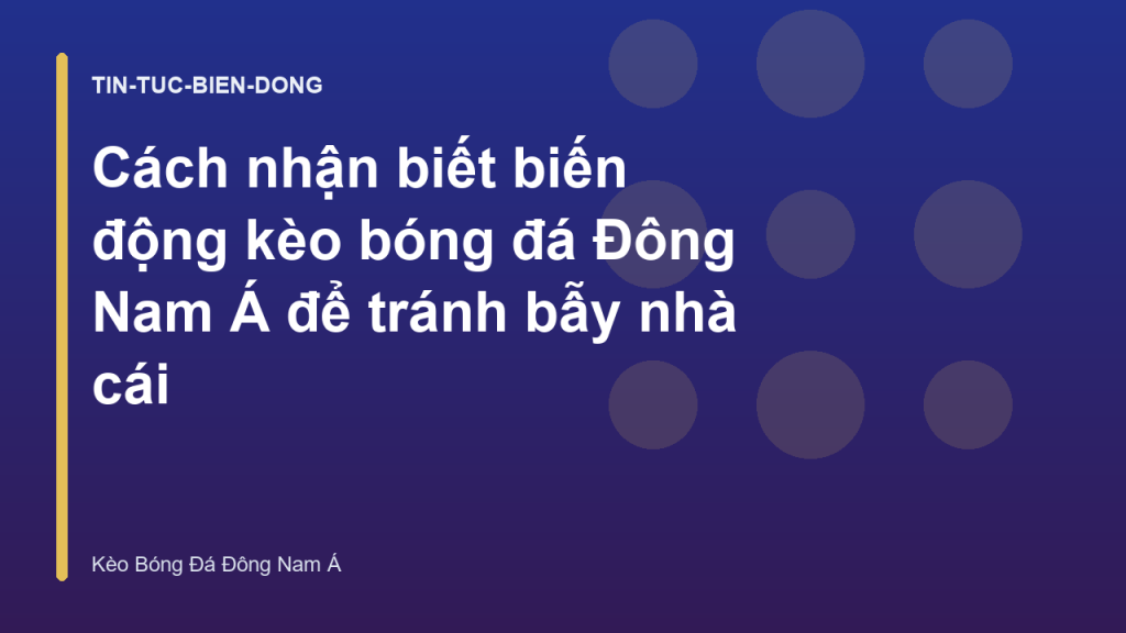 Cách nhận biết biến động kèo bóng đá Đông Nam Á để tránh bẫy nhà cái