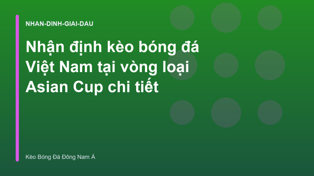 Nhận định kèo bóng đá Việt Nam tại vòng loại Asian Cup chi tiết