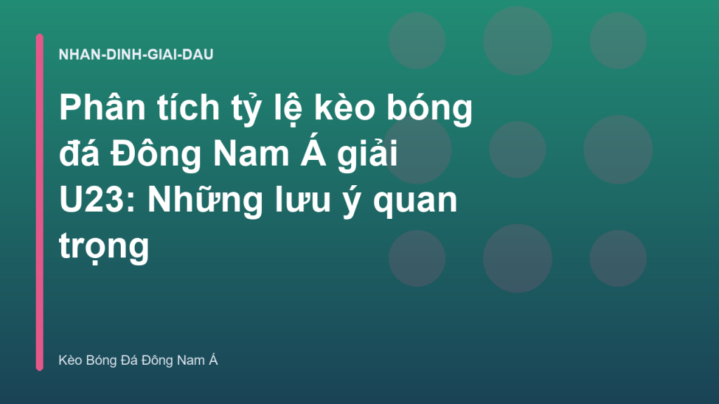 Phân tích tỷ lệ kèo bóng đá Đông Nam Á giải U23: Những lưu ý quan trọng