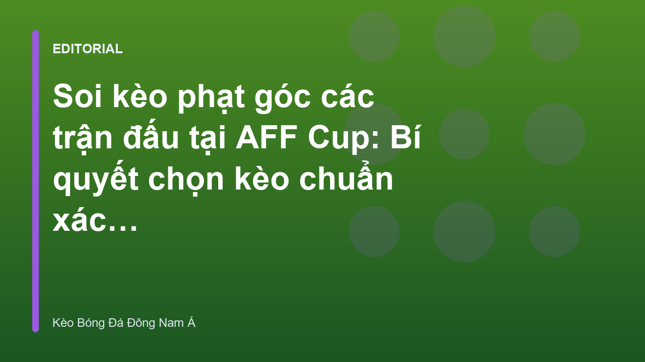 Phân tích kèo phạt góc tại giải AFF Cup