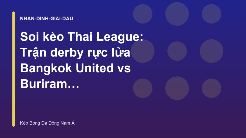 Soi kèo Thai League: Trận derby rực lửa Bangkok United vs Buriram United