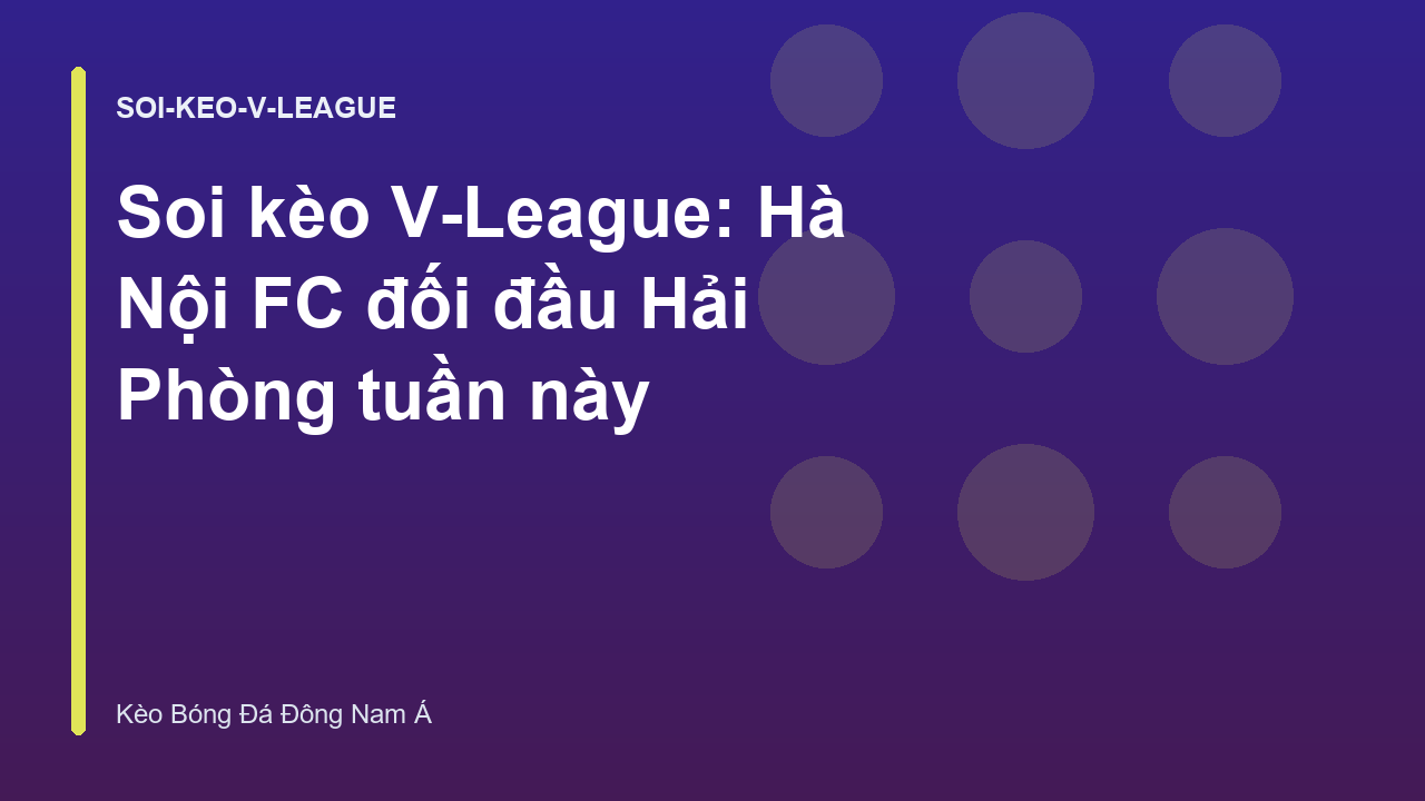 Soi kèo V-League: Hà Nội FC đối đầu Hải Phòng tuần này
